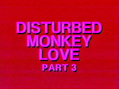 Disturbed Monkey Love Part 3