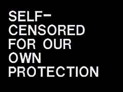 Self-Censored For Our Own Protection