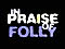 In Praise of Folly